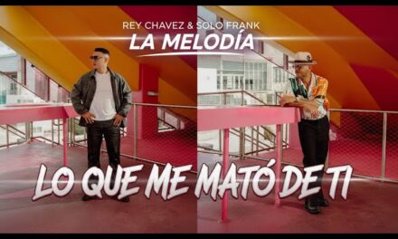 Rey Chavez y Solo Frank – Lo que mato de ti (Video Oficial)